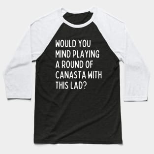 Would you mind playing canasta with me? Baseball T-Shirt